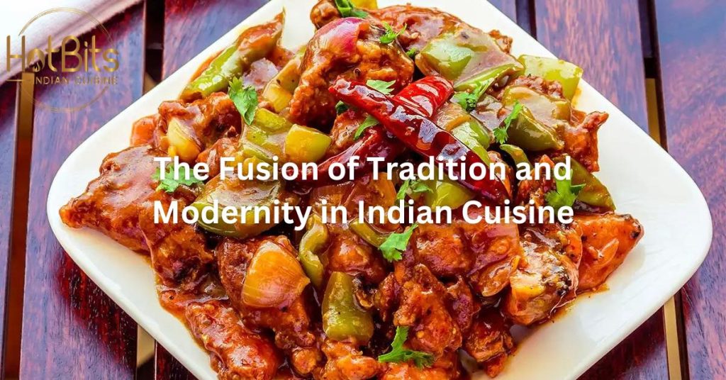 The Fusion of Tradition and Modernity in Indian Cuisine